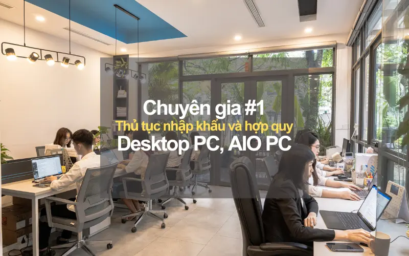 ExtendMax là chuyên gia về thủ tục nhập khẩu, chứng nhận hợp quy desktop PC